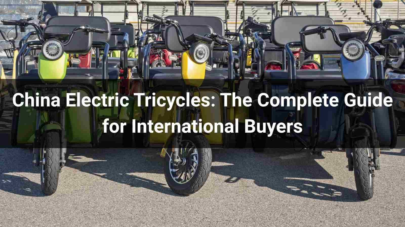 China Electric Tricycles: The Complete Guide for International Buyers